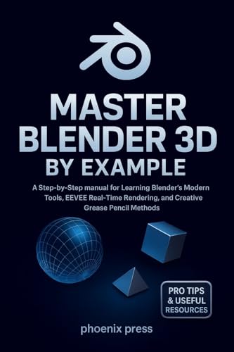 Master Blender 3D by Example: A Step-by-Step manual for Learning Blender’s Modern Tools, EEVEE Real-Time Rendering, and Creative Grease Pencil Methods