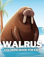 Walrus Coloring Book For Kids: +40 Fun And Easy Drawings Of Cute Walrus To Color For Kids, Boys And Girls Who love underwater marine life, Stressrelief Relaxing B0CPQ3QQGW Book Cover