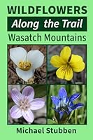 Wildflowers along the Trail: Wasatch Mountains 1942485190 Book Cover
