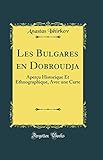 Les Bulgares en Dobroudja: Aperçu Historique Et Ethnographique, Avec une Carte (Classic Reprint)