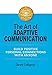 The Art of Adaptive Communication: Build Positive Personal Connections with Anyone