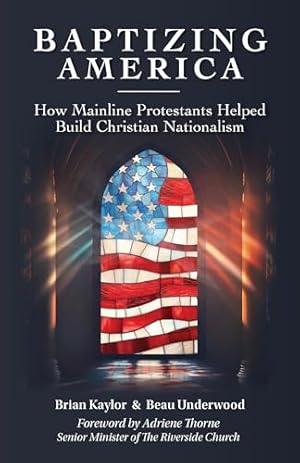 Baptizing America: How Mainline Protestants Helped Build Christian Nationalism