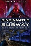  Cincinnati\'s Incomplete Subway: The Complete History
