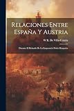 Relaciones Entre España Y Austria: Durante El Reinado De La Emperatriz Doña Margarita (Spanish Edition)
