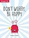 Don't Worry, Be Happy: A Child’s Guide to Dealing With Anxiety: A Child’s Guide to Overcoming Anxiety