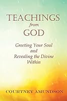 Teachings from God: Greeting Your Soul and Revealing the Divine Within 099682510X Book Cover