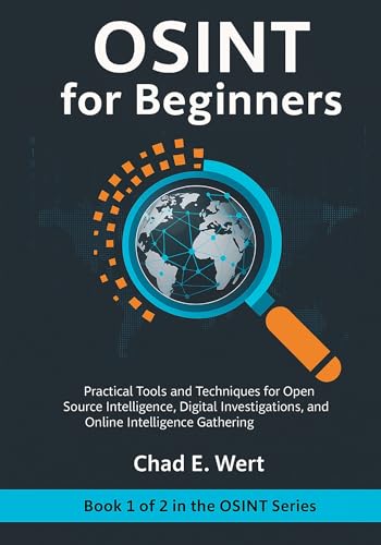 OSINT for Beginners: Practical Tools and Techniques for Open Source Intelligence, Digital Investigations, Cybersecurity, and Online Intelligence ... Advanced Investigations (2-Book Series) 1)