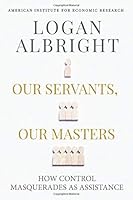 Our Servants, Our Masters: How Control Masquerades as Assistance 1630691887 Book Cover