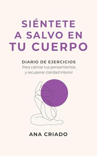 SIÉNTETE A SALVO EN TU CUERPO: Diario de ejercicios para regular tu sistema nervioso y recuperar bienestar