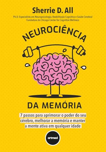 Neurociência da Memória: 7 Passos para Aprimorar o Poder do seu Cérebro, Melhorar a Memória e Manter a Mente Ativa em Qualquer Idade