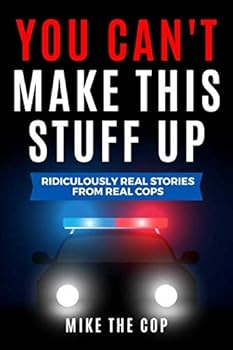 Paperback You Can't Make This Stuff Up: Ridiculously Real Stories from Real Cops Book