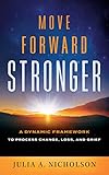Move Forward Stronger: A Dynamic Framework to Process Change, Loss, and Grief