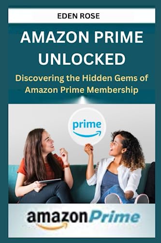 AMAZON PRIME UNLOCKED: Discovering the Hidden Gems of Amazon Prime Membership