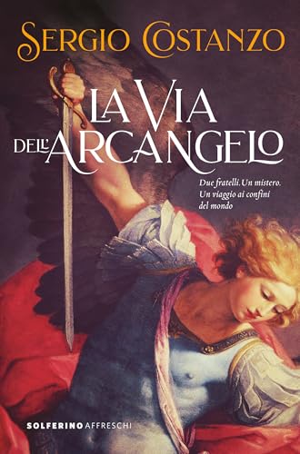 La via dell'Arcangelo: Due fratelli. Un mistero. Un viaggio ai confini del mondo