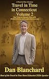 Travel in Time in Connecticut VOLUME 2: Day Trips to Historic Sites with Hidden Stories and Leadership Lessons (Travel in Time with Dan Book 3)