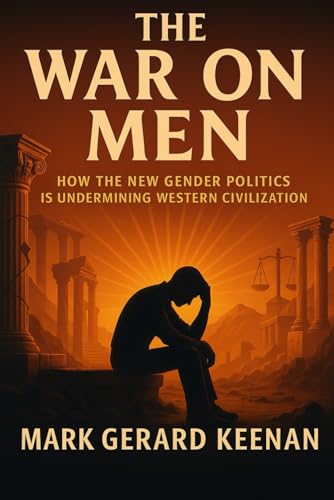 The War on Men: How the New Gender Politics Is Undermining Western Civilization