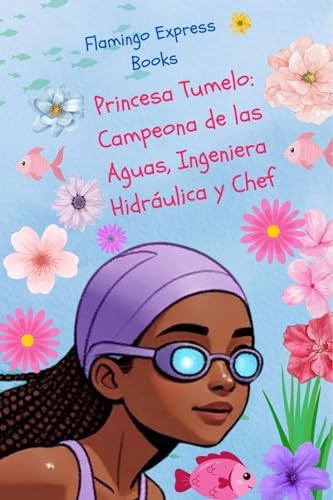 Princesa Tumelo: Campeona de las Aguas, Ingeniera Hidráulica y Chef (Spanish Edition - STEM Chapter Books Collection nº 14)