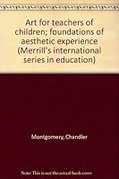 Art for teachers of children; foundations of aesthetic experience (Merrill's international series in education) B0006BTWK2 Book Cover