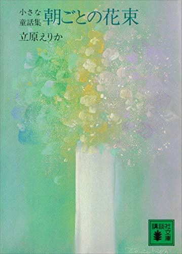 朝ごとの花束 小さな童話集 講談社文庫 立原えりか 読み物 Kindleストア Amazon