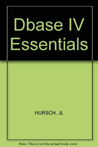 dBASE IV Essentials Hursch, Jack L. and Hursch, Carolyn J.