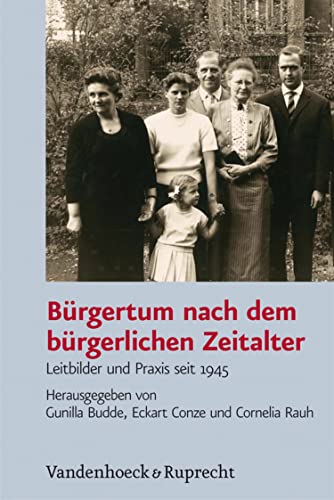 Bürgertum nach dem bürgerlichen Zeitalter: Leitbilder und Praxis seit 1945 (Bürgertum. Neue Folge.) (German Edition)