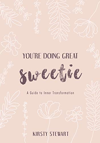 You Re Doing Great Sweetie A Guide To Inner Transformation Kindle Edition By Stewart Kirsty Religion Spirituality Kindle Ebooks Amazon Com