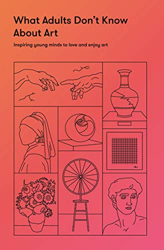 Télécharger What Adults Dont Know About Art: Inspiring Young Minds to Love and Enjoy Art PDF Ebook En Ligne