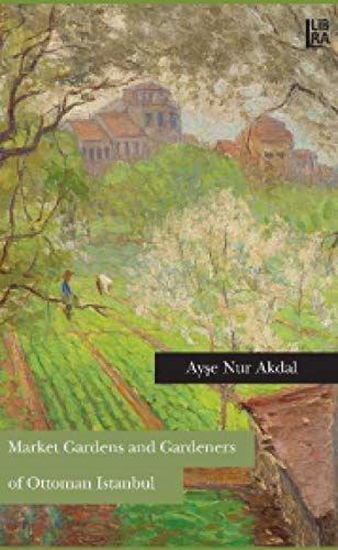 Market Gardens and Gardeners of Ottoman Istanbul
