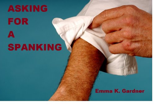 ASKING FOR A SPANKING - Kindle edition by Gardner, Emma K.. Literature