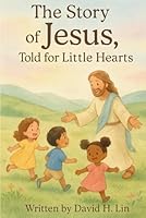 The Story of Jesus, Told for Little Hearts B0G1YPFQJL Book Cover