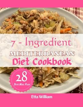 Paperback 7-Ingredient MEDITERRANEAN Diet Cookbook: Super Easy Delightful,Delicious,Nutritious, Mouthwashing, Budget Friendly Recipes With 28 Days Meal Plan (Mediterranean Diet & Wellness Prepping) Book
