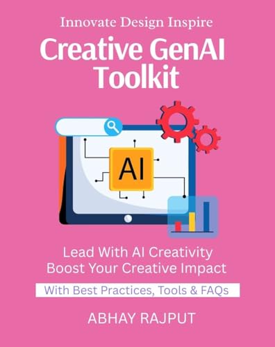 Creative GenAI Toolkit: Create With AI Tools | Art Meets Code | Product Design Powered by AI | Visual Thinking With Tech | Design Fast With AI | Redefine Creative Boundaries Today