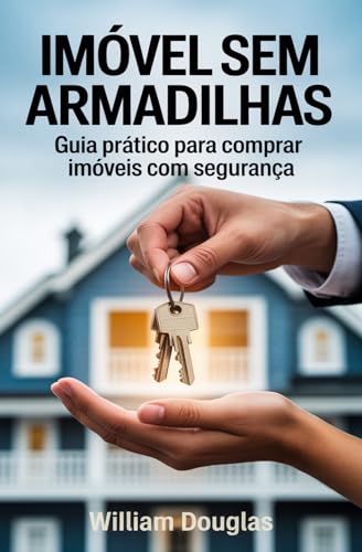 Imóvel Sem Armadilhas: O Guia Prático para Comprar seu Imóvel com...