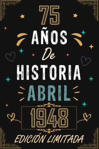 CUADERNO, 75 AÑOS DE HISTORIA ABRIL 1948 EDICIÓN LIMITADA: Regalo de 75 cumpleaños para mujeres y hombres, ideas de 75 cumpleaños... un cumpleaños... ... regalo de 75 cumpleaños para él/ella.