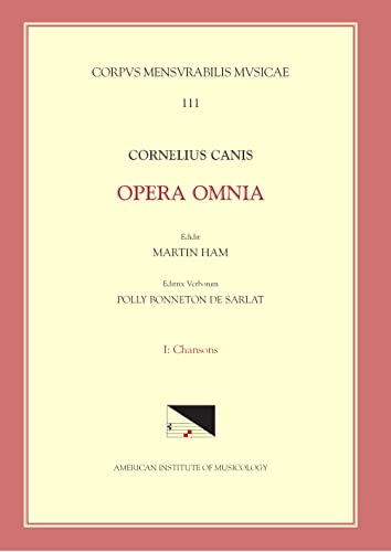 CMM 111-1 CORNELIUS CANIS, Collected Words, edited by Martin Ham. Vol. 1. Chansons (Volume 111) (Corpus Mensurabilis Musicae)