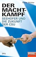 Der Machtkampf: Seehofer und die Zukunft der CSU - Ein SPIEGEL-Buch 342104743X Book Cover