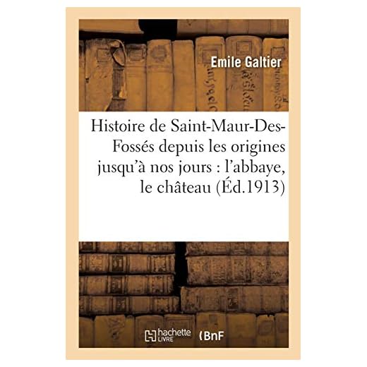 Histoire de Saint-Maur-Des-Fossés depuis les origines jusqu'à nos jours : l'abbaye, le château,: la ville