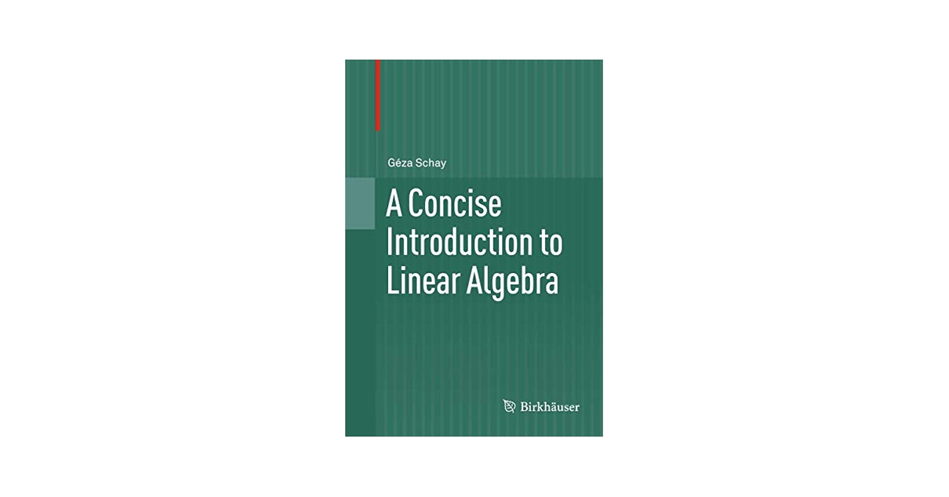 A Concise Introduction to Linear Algebra: Schay, Géza