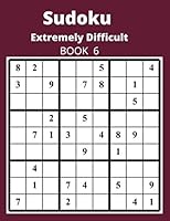 Sudoku Extremely Difficult BOOK 6: For The Sudoku Lover These Are Brand New Extremely Difficult Sudoku Puzzles. Warning Very Difficult 1653561661 Book Cover