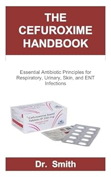 Paperback The Cefuroxime Handbook: Essential Antibiotic Principles for Respiratory, Urinary, Skin, and ENT Infections Book