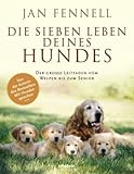 Die sieben Leben deines Hundes: Der große Leitfaden - vom Welpen bis zum Senior - Jan Fennell