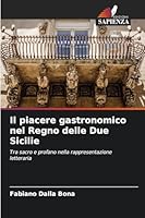 Il piacere gastronomico nel Regno delle Due Sicilie (Italian Edition) 6208469066 Book Cover