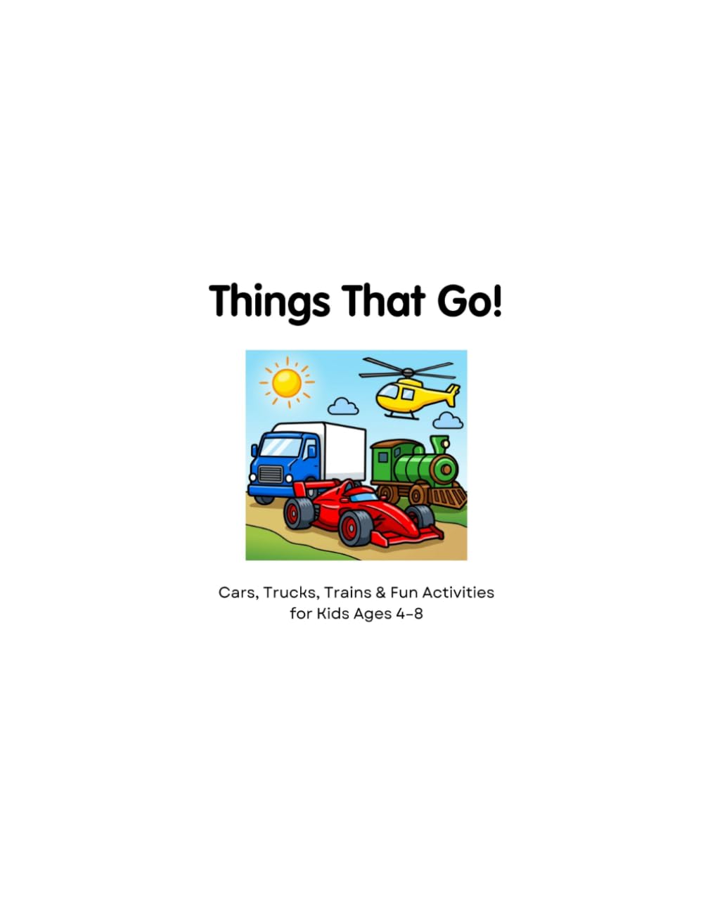 Things That Go: Cars, Trucks, Trains & Fun Activities for Kids Ages 4–8