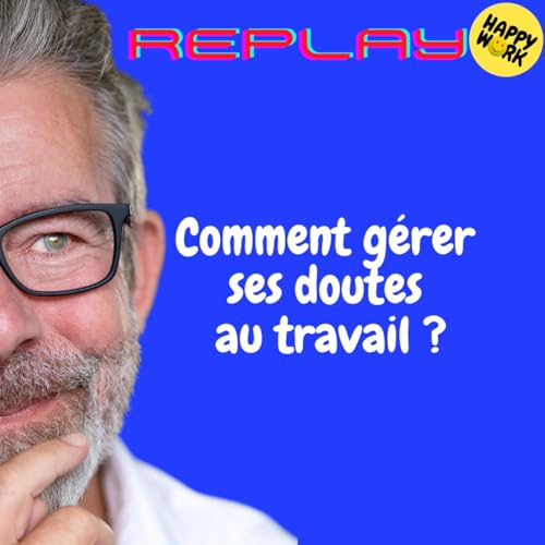 『Happy Work - Bien-être au travail et management bienveillant - REPLAY- Comment gérer ses doutes au travail ?』のカバーアート
