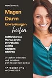 MAGEN-DARM-ERKRANKUNGEN HEILEN. Ursachen erkennen und beheben. Der Körper heilt selbst. RATGEBER UND WEGWEISER.: Colitis Ulcerosa, Morbus Crohn, ... Reizdarm, Reizmagen, Hämorrhoiden, Gastritis