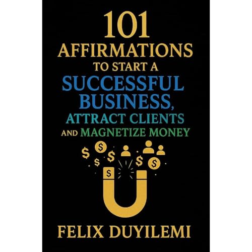 101 Affirmations to Start a Successful Business, Attract Clients, and Magnetize Money by Felix Duyilemi episode artwork