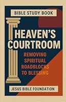 Bible Study Book Heaven’s Courtroom: Removing Spiritual Roadblocks to Blessing B0FX2FWW5N Book Cover