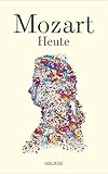 Mozart heute/ Mozart today: Zum aktuellen Stand der Mozart-Rezeption - Herausgeber: Mozarthaus Vienna 