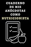 cuaderno de mis anécdotas como nutricionista: ideal para regalar a nutricionistas - 120 páginas