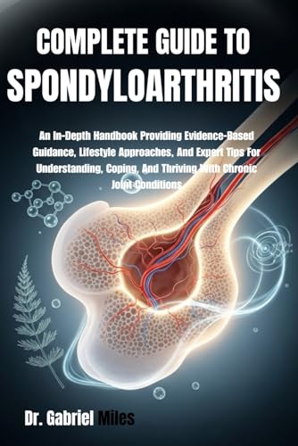 COMPLETE GUIDE TO SPONDYLOARTHRITIS: An In-Depth Handbook Providing Evidence-Based Guidance,